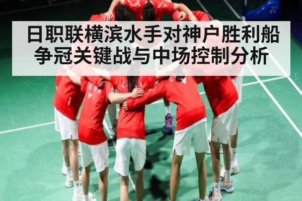 日职联横滨水手对神户胜利船争冠关键战与中场控制分析 | kaiyun